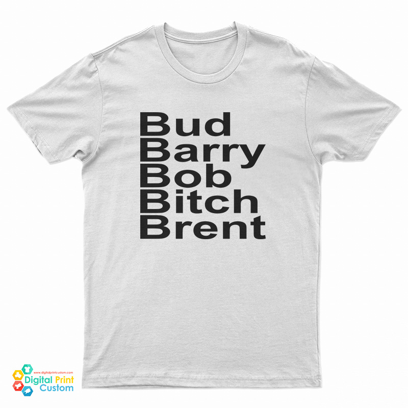 Bud Barry Bob Bitch Brent T-Shirt