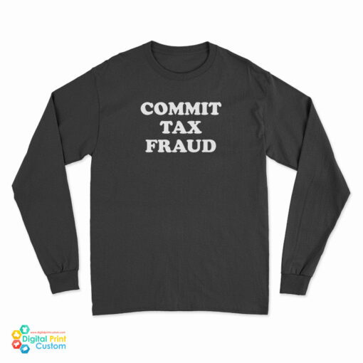 Commit Tax Fraud Long Sleeve T-Shirt