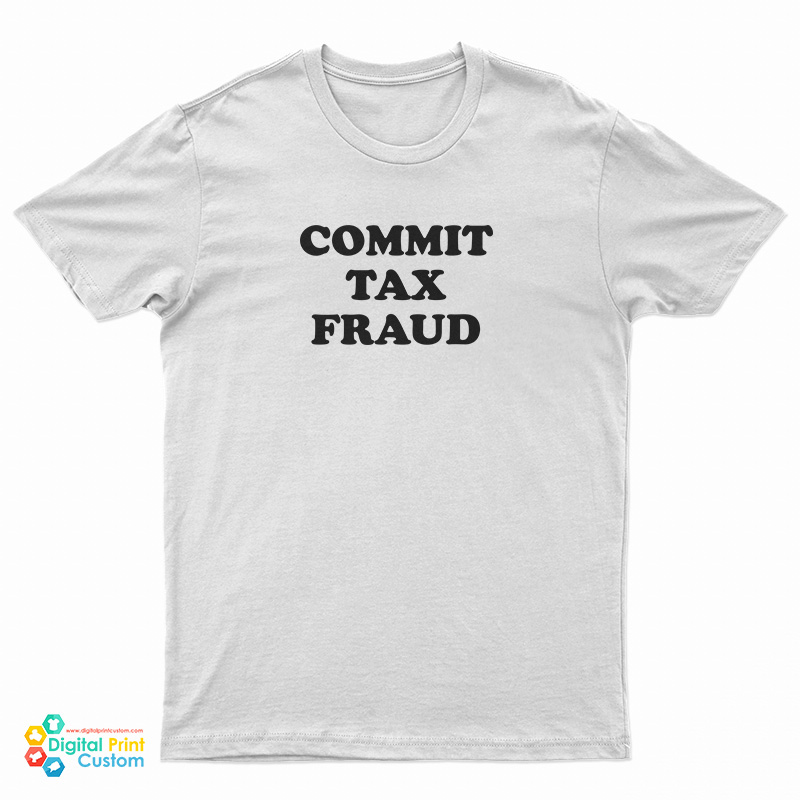 Commit Tax Fraud T-Shirt