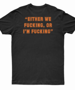 Cosby Gang Either We Fucking Or I'm Fucking T-Shirt