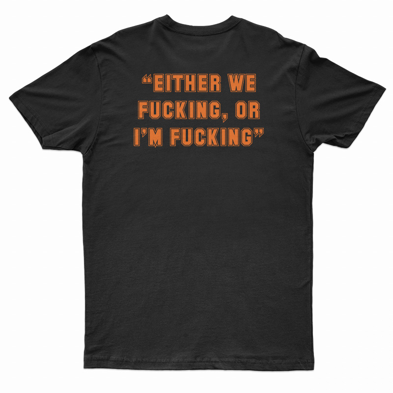 Cosby Gang Either We Fucking Or I'm Fucking T-Shirt