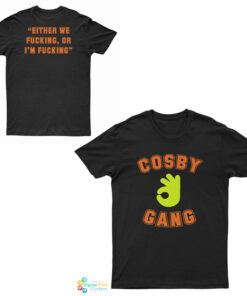 Cosby Gang Either We Fucking Or I'm Fucking T-Shirt