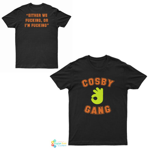 Cosby Gang Either We Fucking Or I'm Fucking T-Shirt