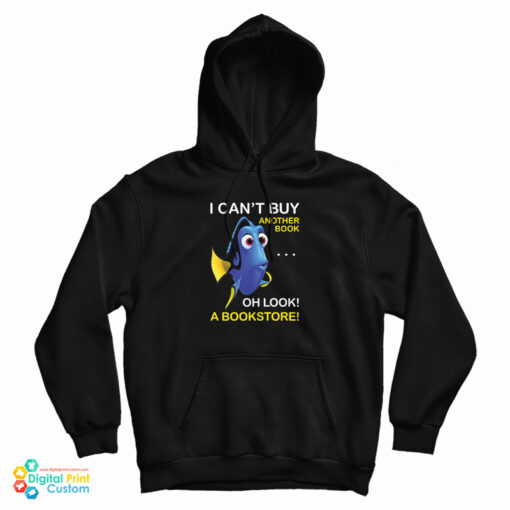 Dory Fish I Can't Buy Another Book Oh Look A Bookstore Hoodie
