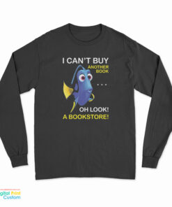 Dory Fish I Can't Buy Another Book Oh Look A Bookstore Long Sleeve T-Shirt