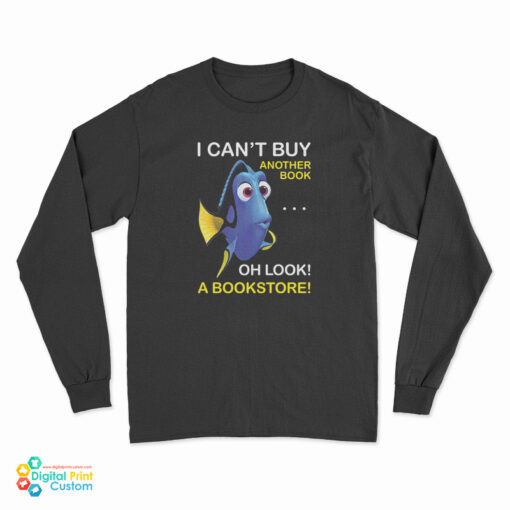 Dory Fish I Can't Buy Another Book Oh Look A Bookstore Long Sleeve T-Shirt