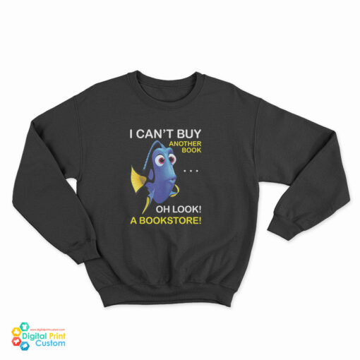 Dory Fish I Can't Buy Another Book Oh Look A Bookstore Sweatshirt
