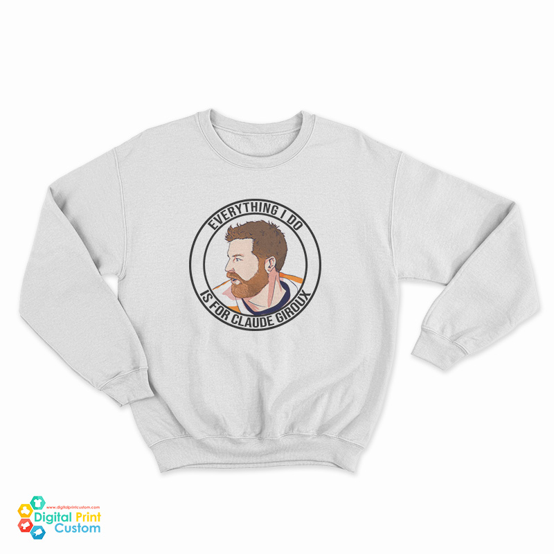 Everything I Do Is For Claude Giroux Sweatshirt