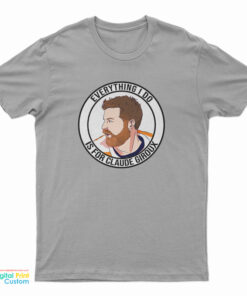 Everything I Do Is For Claude Giroux T-Shirt