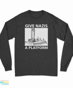 Give Nazis A Platform Long Sleeve T-Shirt