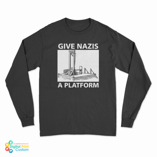 Give Nazis A Platform Long Sleeve T-Shirt