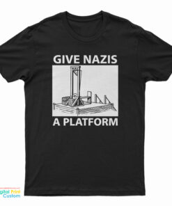 Give Nazis A Platform T-Shirt