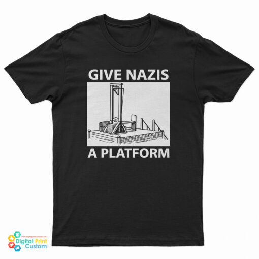 Give Nazis A Platform T-Shirt