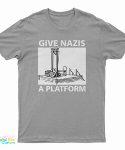 Give Nazis A Platform T-Shirt