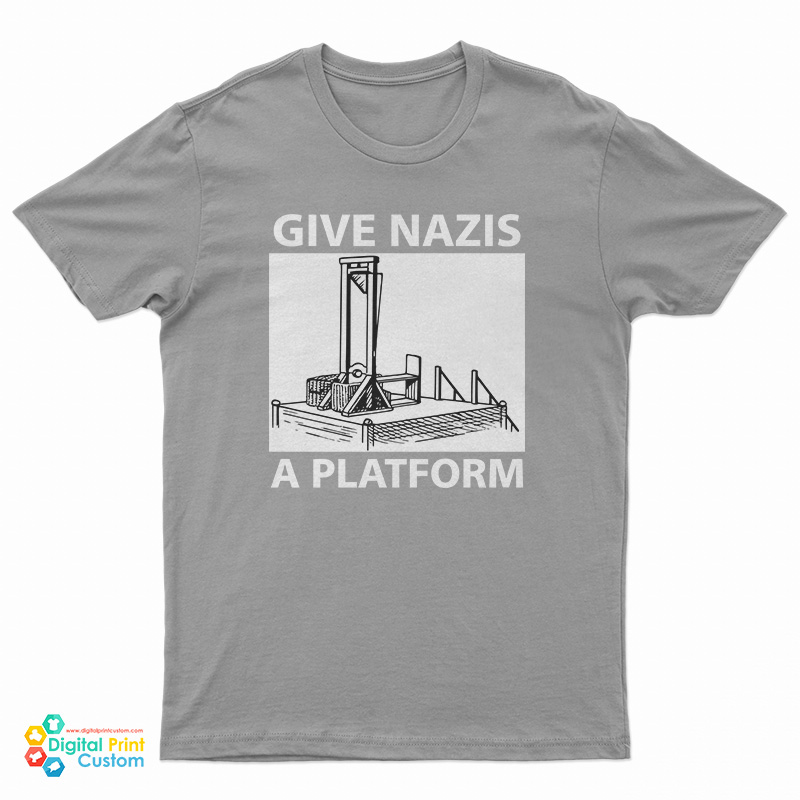 Give Nazis A Platform T-Shirt
