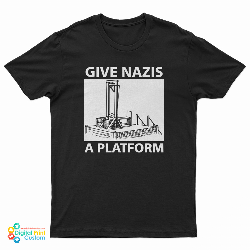 Give Nazis A Platform T-Shirt
