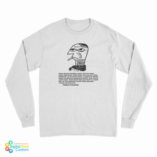 Good Artist Borrow Great Artists Steal Pablo Picasso Long Sleeve T-Shirt
