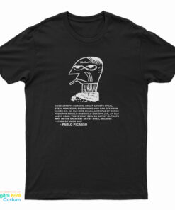 Good Artist Borrow Great Artists Steal Pablo Picasso T-Shirt