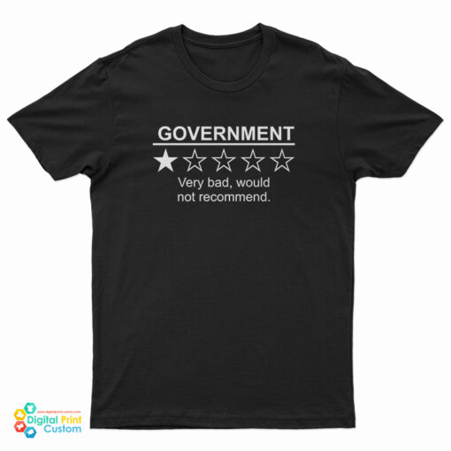 Government Very Bad Would Not Recommend T-Shirt