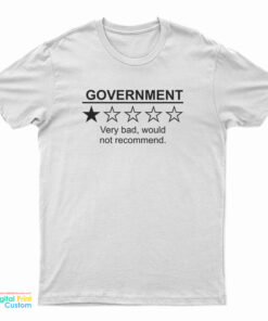 Government Very Bad Would Not Recommend T-Shirt