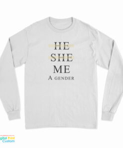 He She Me A Gender Long Sleeve T-Shirt