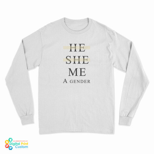 He She Me A Gender Long Sleeve T-Shirt