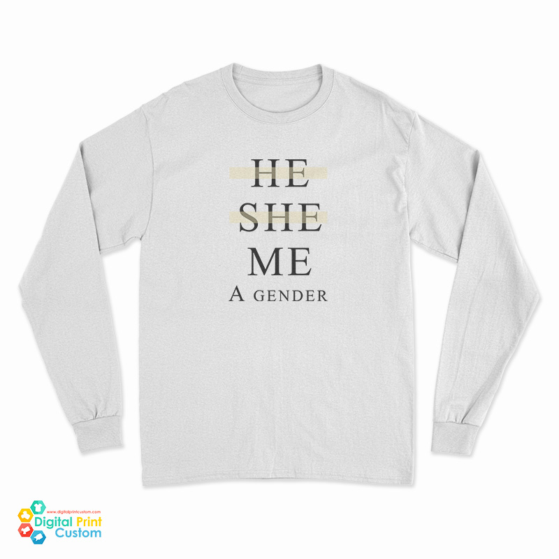 He She Me A Gender Long Sleeve T-Shirt - Digitalprintcustom.com