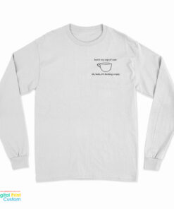 Here's My Cup Of Care Oh Look It's Fucking Empty Long Sleeve T-Shirt