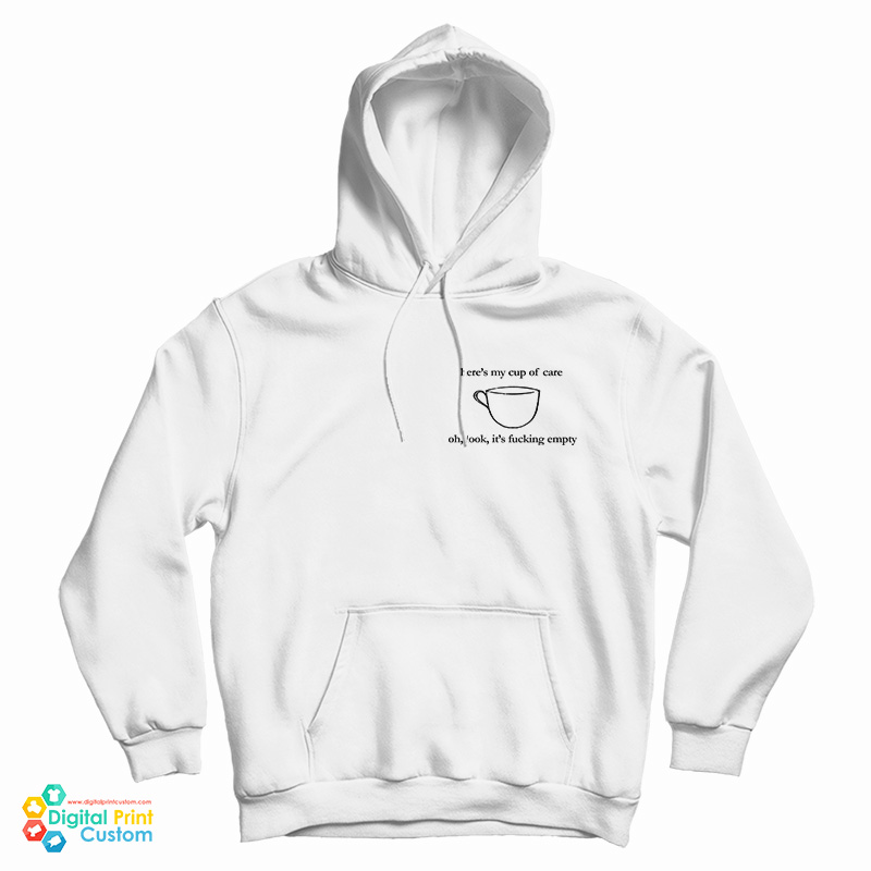 Here's My Cup Of Care Oh Look It's Fucking Empty Hoodie