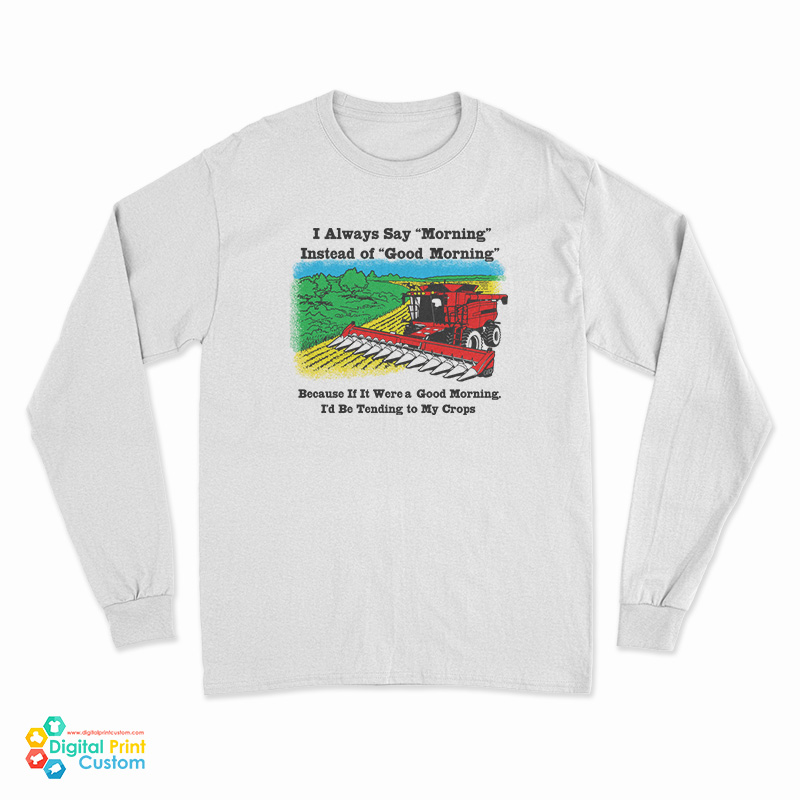 I Always Say Morning Instead Of Good Morning Long Sleeve T-Shirt