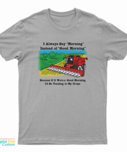I Always Say Morning Instead Of Good Morning T-Shirt