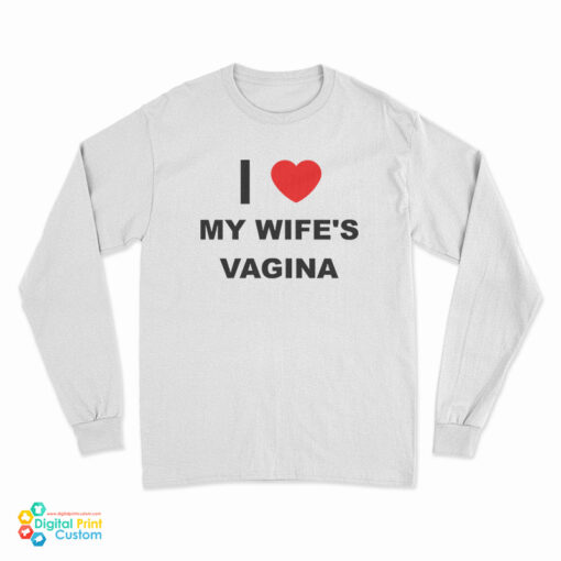 I Love My Wife's Vagina Long Sleeve T-Shirt