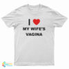 I Love My Wife's Vagina T-Shirt