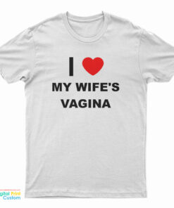 I Love My Wife's Vagina T-Shirt