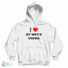 I Love My Wife's Vagina Hoodie