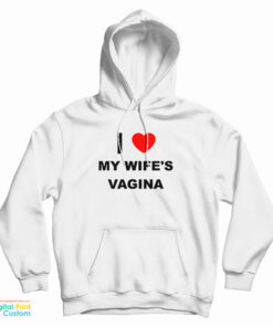 I Love My Wife's Vagina Hoodie