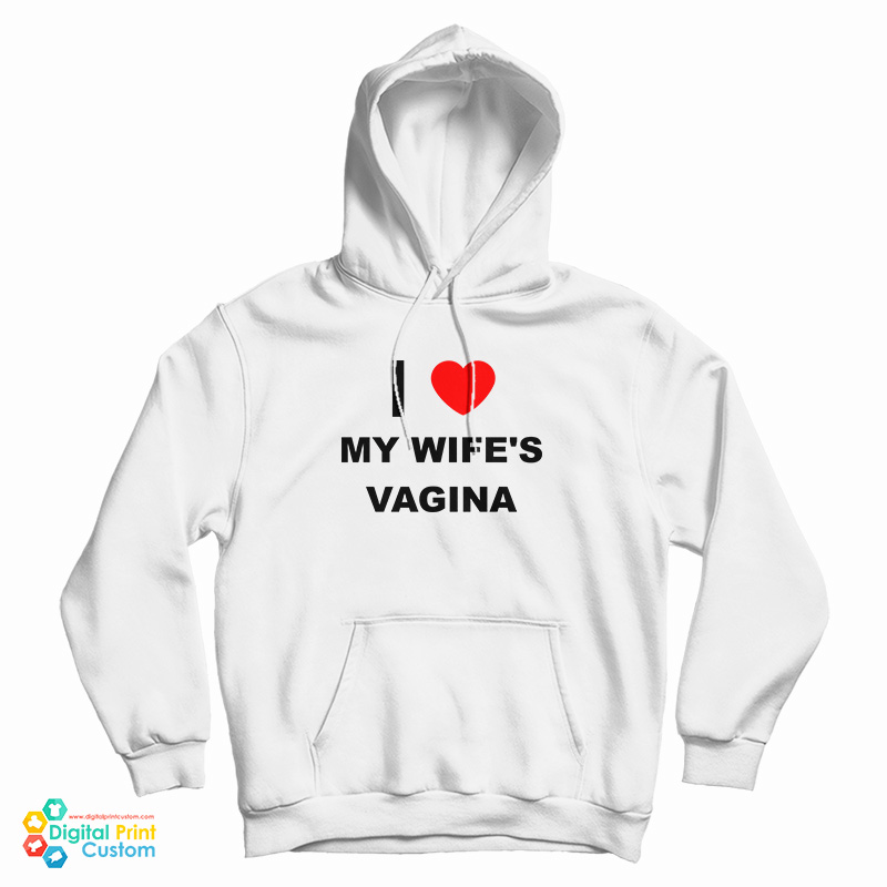 I Love My Wife's Vagina Hoodie