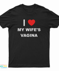 I Love My Wife's Vagina T-Shirt