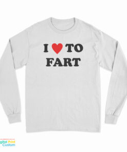 I Love To Fart Long Sleeve T-Shirt