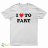 I Love To Fart T-Shirt