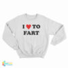 I Love To Fart Sweatshirt