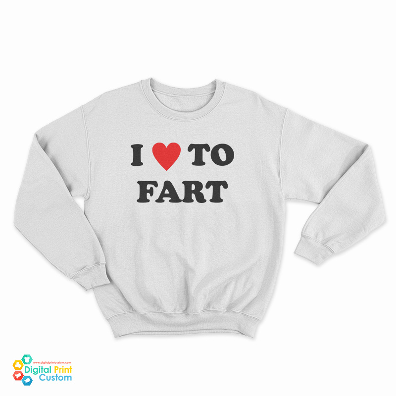 I Love To Fart Sweatshirt