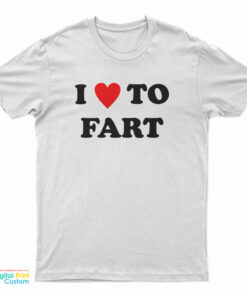 I Love To Fart T-Shirt