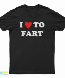 I Love To Fart T-Shirt