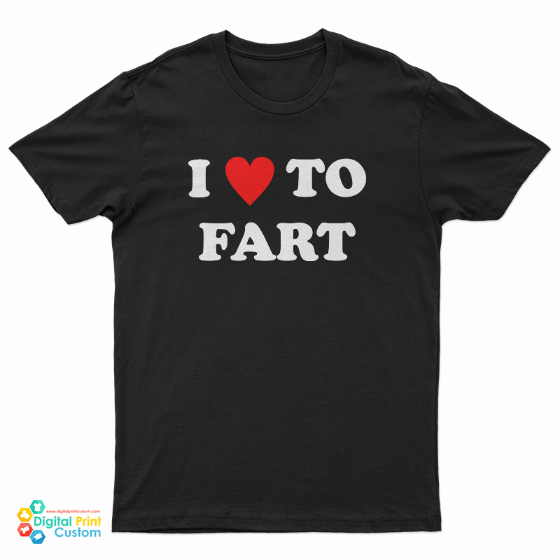 I Love To Fart T-Shirt