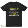 I May Not Be Perfect But At Least I'm Not A Republican T-Shirt