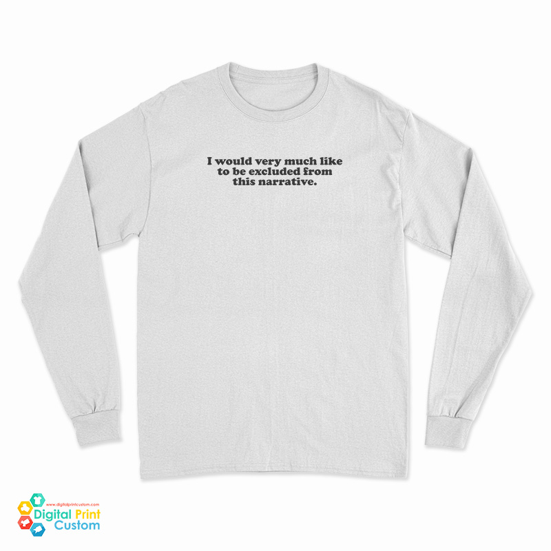 I Would Very Much Like To Be Excluded From This Narrative Long Sleeve T-Shirt