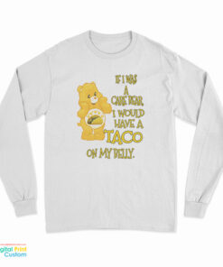 If I Was A Care Bear I Would Have A Taco On My Belly Long Sleeve T-Shirt