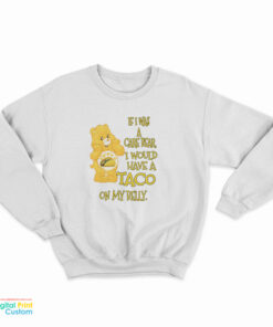 If I Was A Care Bear I Would Have A Taco On My Belly Sweatshirt