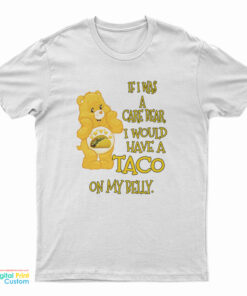 If I Was A Care Bear I Would Have A Taco On My Belly T-Shirt